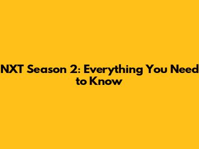 NXT Season 2: Everything You Need to Know