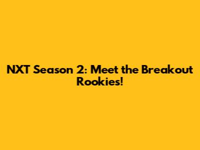 NXT Season 2: Meet the Breakout Rookies!