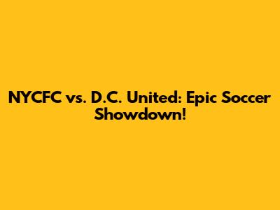 NYCFC vs. D.C. United: Epic Soccer Showdown!