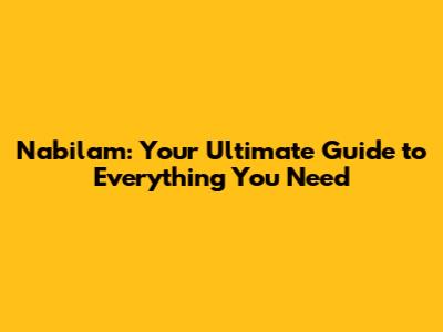 Nabilam: Your Ultimate Guide to Everything You Need