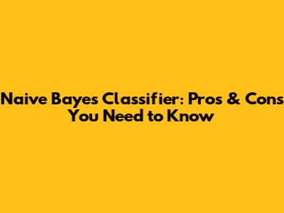 Naive Bayes Classifier: Pros & Cons You Need to Know