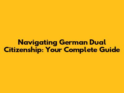 Navigating German Dual Citizenship: Your Complete Guide