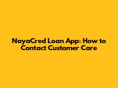 NayaCred Loan App: How to Contact Customer Care