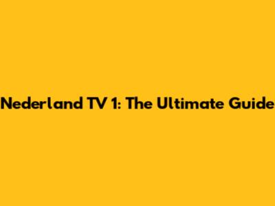 Nederland TV 1: The Ultimate Guide
