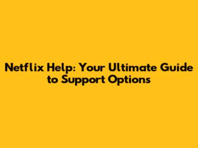 Netflix Help: Your Ultimate Guide to Support Options