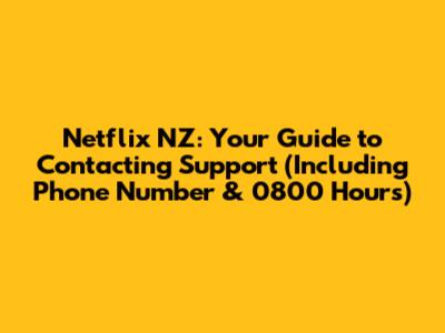 Netflix NZ: Your Guide to Contacting Support (Including Phone Number & 0800 Hours)