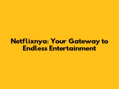 Netflixnya: Your Gateway to Endless Entertainment