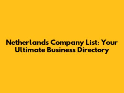 Netherlands Company List: Your Ultimate Business Directory