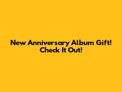 New Anniversary Album Gift! Check It Out!