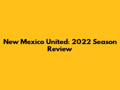 New Mexico United: 2022 Season Review