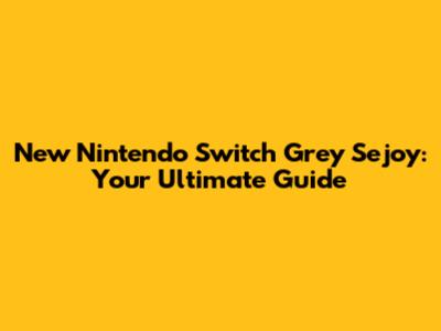New Nintendo Switch Grey Sejoy: Your Ultimate Guide
