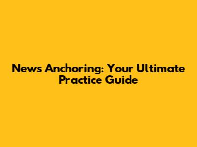 News Anchoring: Your Ultimate Practice Guide