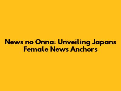 News no Onna: Unveiling Japan's Female News Anchors