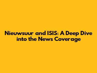Nieuwsuur and ISIS: A Deep Dive into the News Coverage