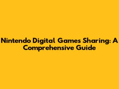 Nintendo Digital Games Sharing: A Comprehensive Guide
