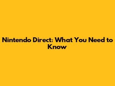 Nintendo Direct: What You Need to Know