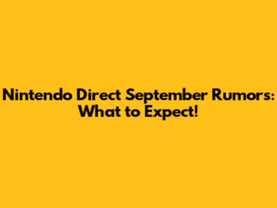 Nintendo Direct September Rumors: What to Expect!