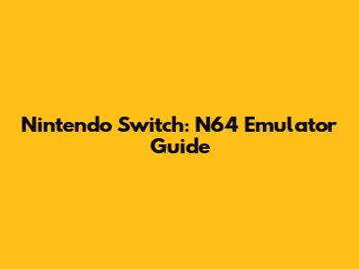 Nintendo Switch: N64 Emulator Guide