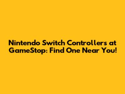 Nintendo Switch Controllers at GameStop: Find One Near You!