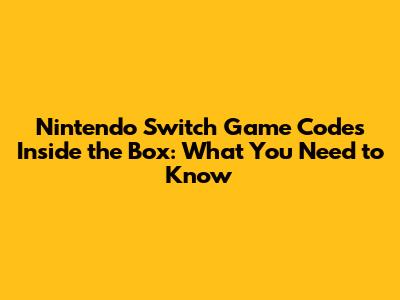 Nintendo Switch Game Codes Inside the Box: What You Need to Know