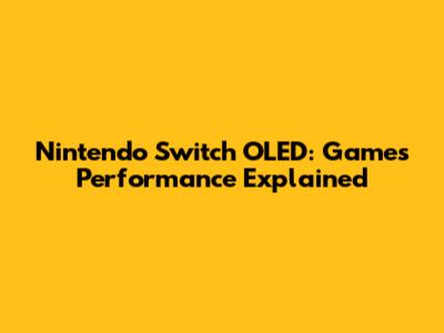 Nintendo Switch OLED: Games Performance Explained