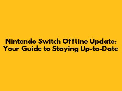 Nintendo Switch Offline Update: Your Guide to Staying Up-to-Date