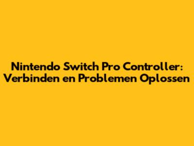 Nintendo Switch Pro Controller: Verbinden en Problemen Oplossen