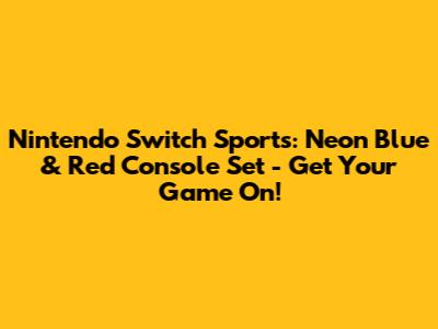 Nintendo Switch Sports: Neon Blue & Red Console Set - Get Your Game On!