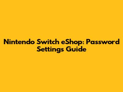 Nintendo Switch eShop: Password Settings Guide