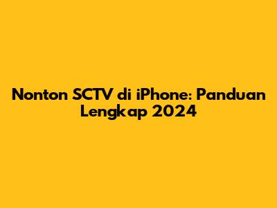 Nonton SCTV di iPhone: Panduan Lengkap 2024