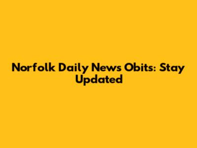 Norfolk Daily News Obits: Stay Updated