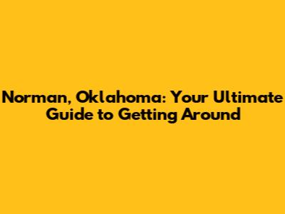 Norman, Oklahoma: Your Ultimate Guide to Getting Around