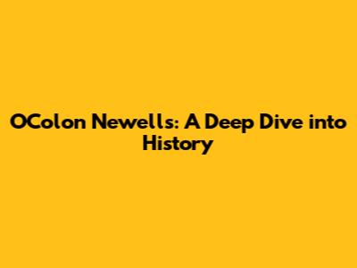 O'Colon Newell's: A Deep Dive into History