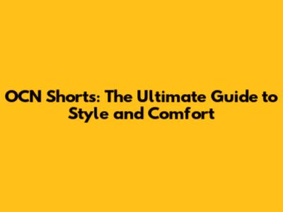 OCN Shorts: The Ultimate Guide to Style and Comfort