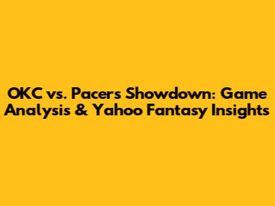 OKC vs. Pacers Showdown: Game Analysis & Yahoo Fantasy Insights