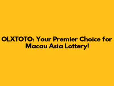 OLXTOTO: Your Premier Choice for Macau Asia Lottery!