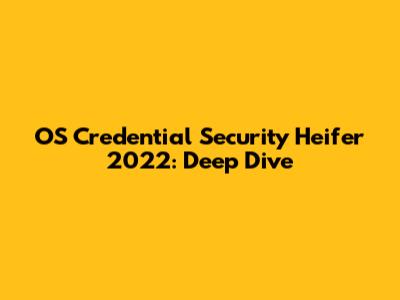 OS Credential Security Heifer 2022: Deep Dive