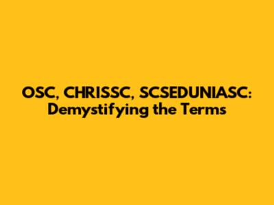 OSC, CHRISSC, SCSEDUNIASC: Demystifying the Terms