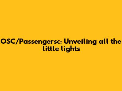 OSC/Passengersc: Unveiling 'all the little lights'