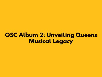 OSC Album 2: Unveiling Queen's Musical Legacy