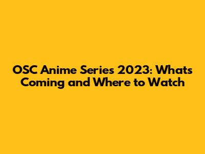 OSC Anime Series 2023: What's Coming and Where to Watch