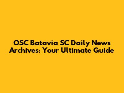 OSC Batavia SC Daily News Archives: Your Ultimate Guide