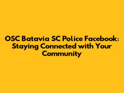OSC Batavia SC Police Facebook: Staying Connected with Your Community