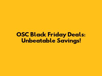 OSC Black Friday Deals: Unbeatable Savings!