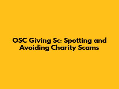 OSC Giving Sc: Spotting and Avoiding Charity Scams