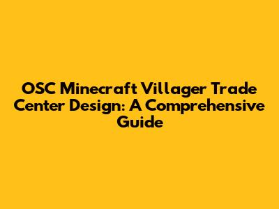 OSC Minecraft Villager Trade Center Design: A Comprehensive Guide