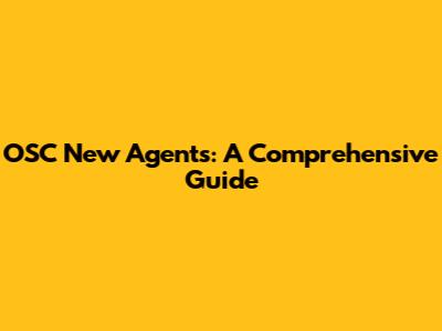 OSC New Agents: A Comprehensive Guide