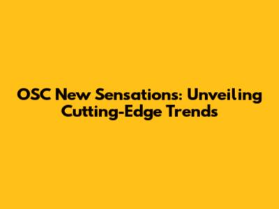 OSC New Sensations: Unveiling Cutting-Edge Trends