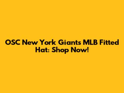 OSC New York Giants MLB Fitted Hat: Shop Now!
