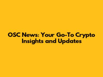 OSC News: Your Go-To Crypto Insights and Updates